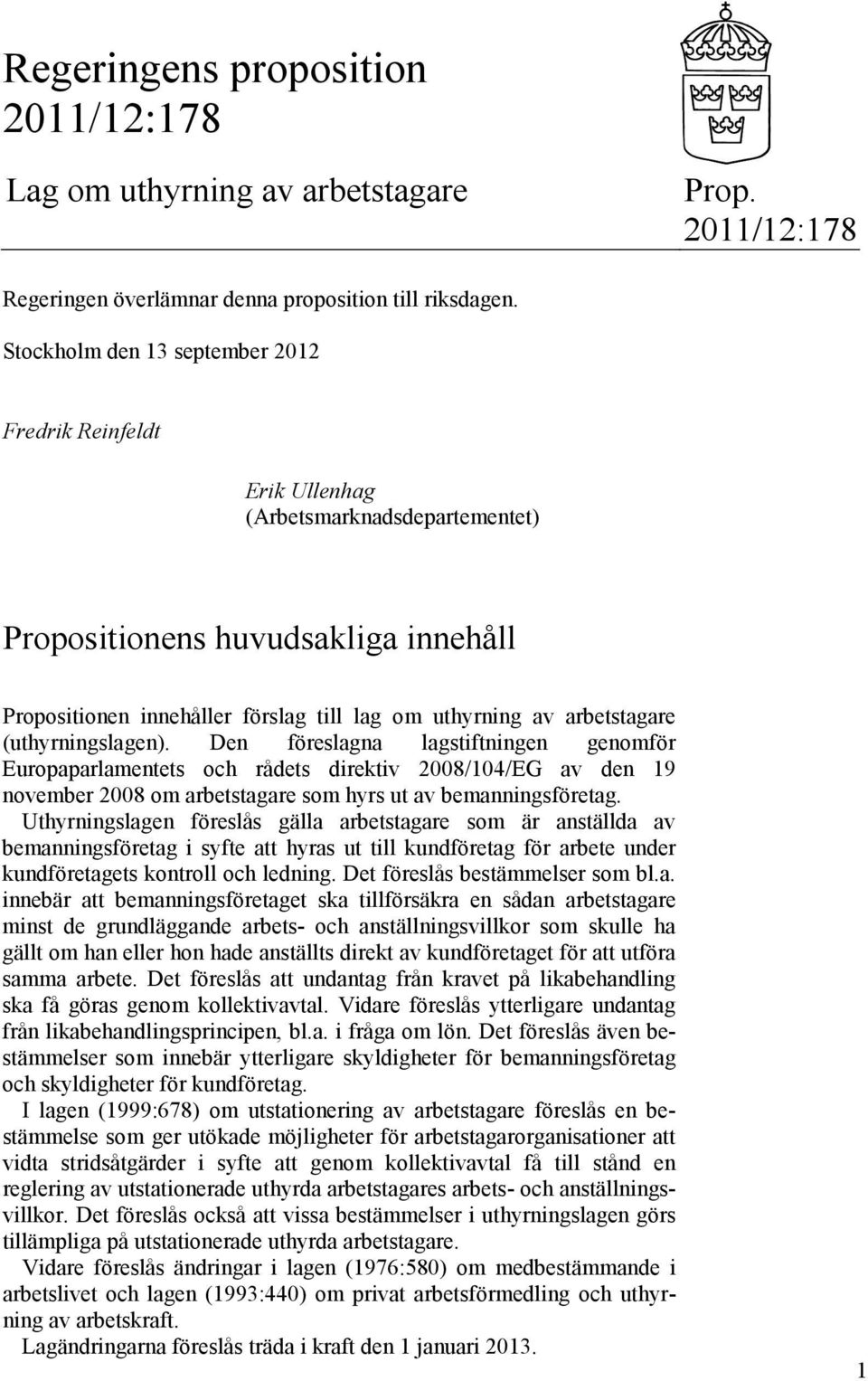 arbetstagare (uthyrningslagen). Den föreslagna lagstiftningen genomför Europaparlamentets och rådets direktiv 2008/104/EG av den 19 november 2008 om arbetstagare som hyrs ut av bemanningsföretag.