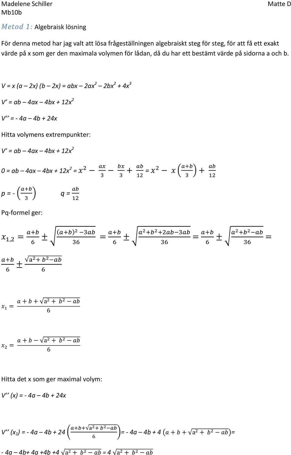 V = x (a 2x) (b 2x) = abx 2ax 2 2bx 2 + 4x 3 V = ab 4ax 4bx + 12x 2 V = - 4a 4b + 24x Hitta volymens extrempunkter: V = ab 4ax 4bx + 12x 2 0