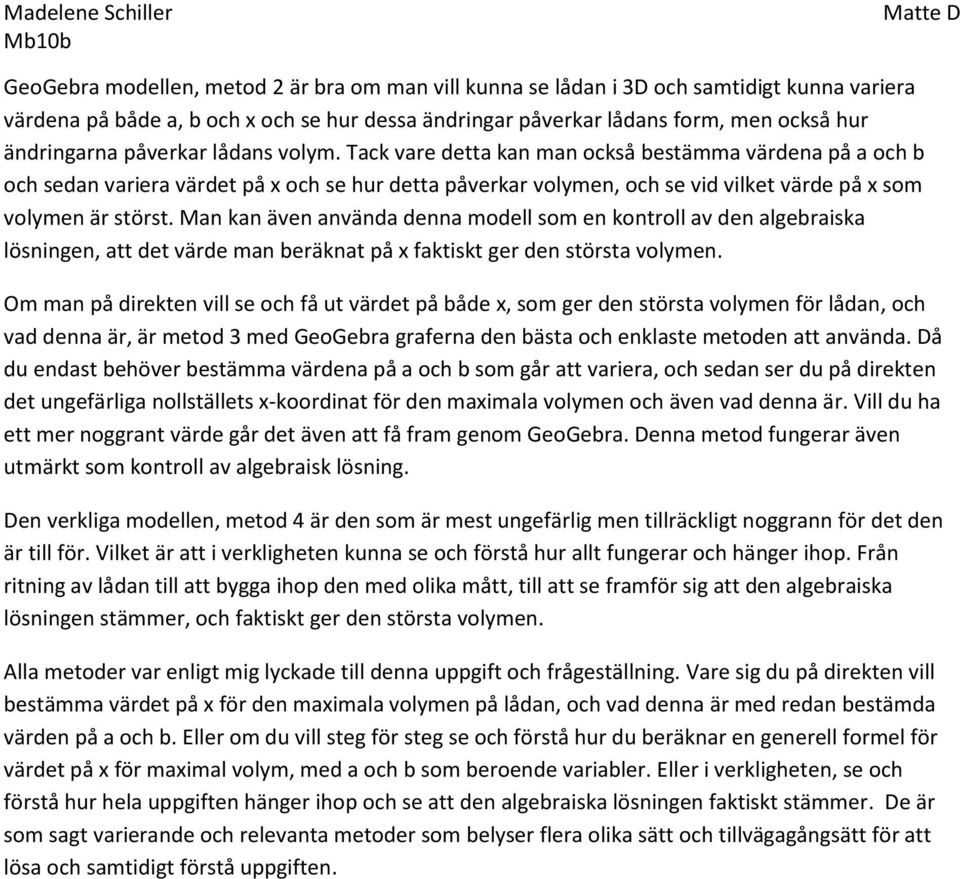 Man kan även använda denna modell som en kontroll av den algebraiska lösningen, att det värde man beräknat på x faktiskt ger den största volymen.