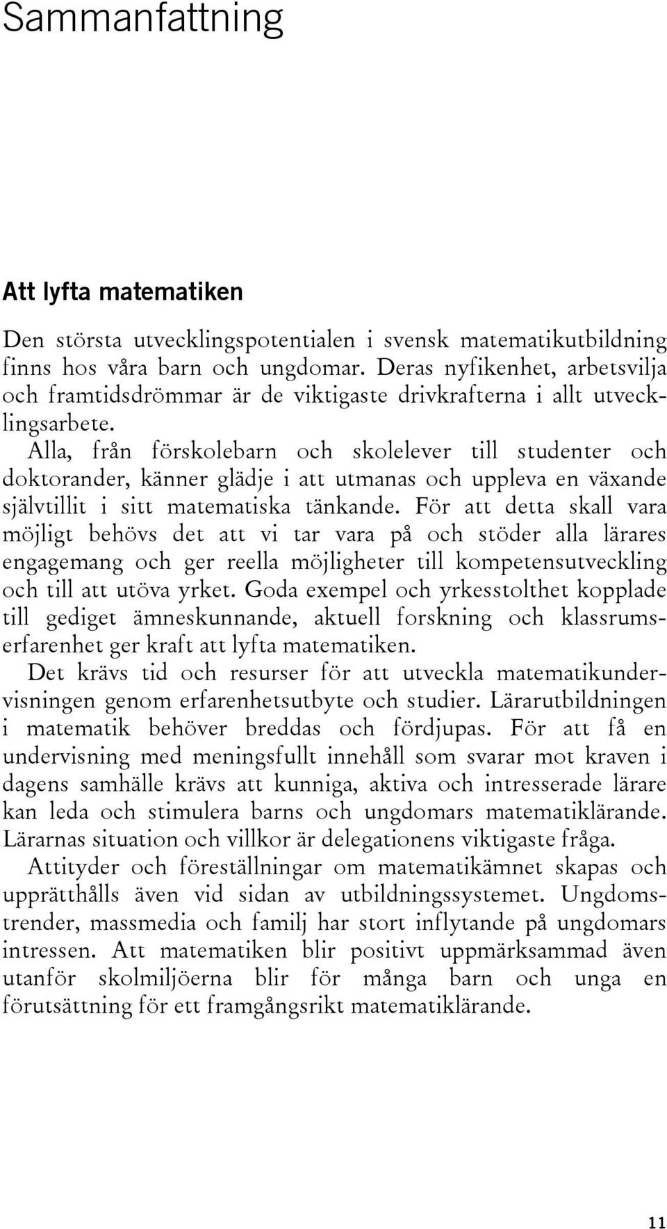 Alla, från förskolebarn och skolelever till studenter och doktorander, känner glädje i att utmanas och uppleva en växande självtillit i sitt matematiska tänkande.