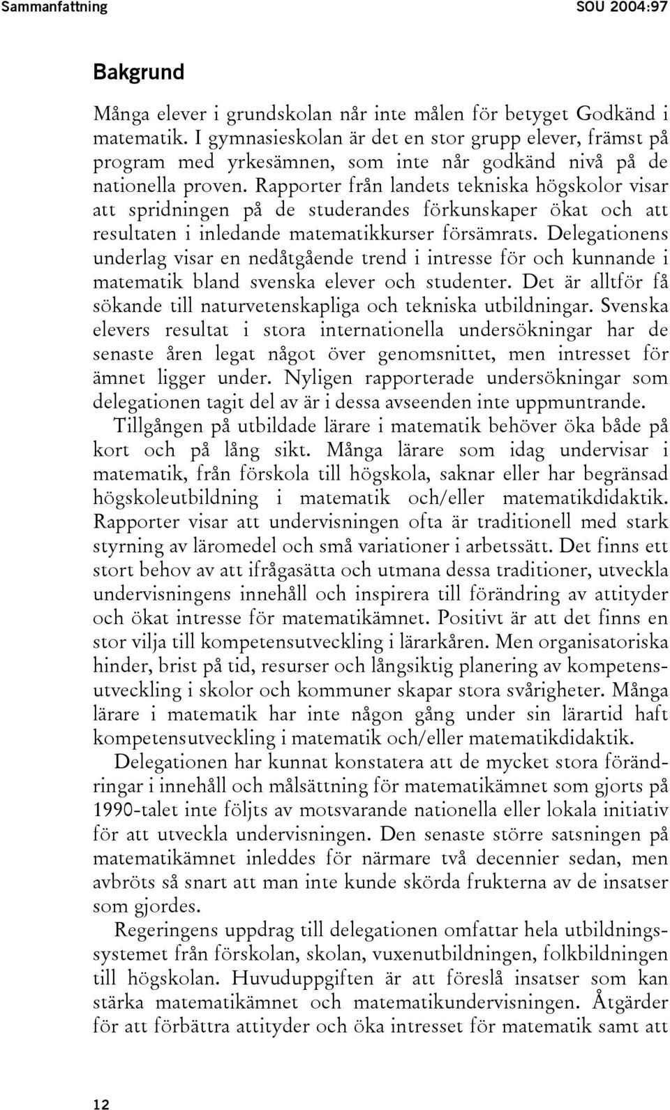 Rapporter från landets tekniska högskolor visar att spridningen på de studerandes förkunskaper ökat och att resultaten i inledande matematikkurser försämrats.