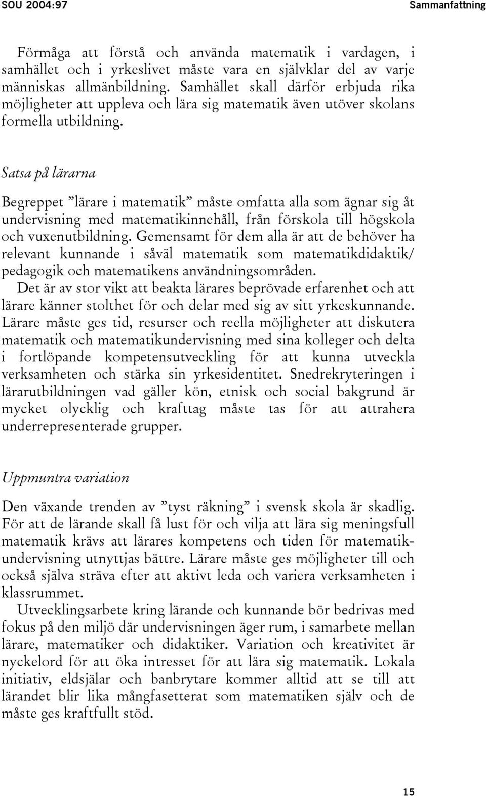 Satsa på lärarna Begreppet lärare i matematik måste omfatta alla som ägnar sig åt undervisning med matematikinnehåll, från förskola till högskola och vuxenutbildning.