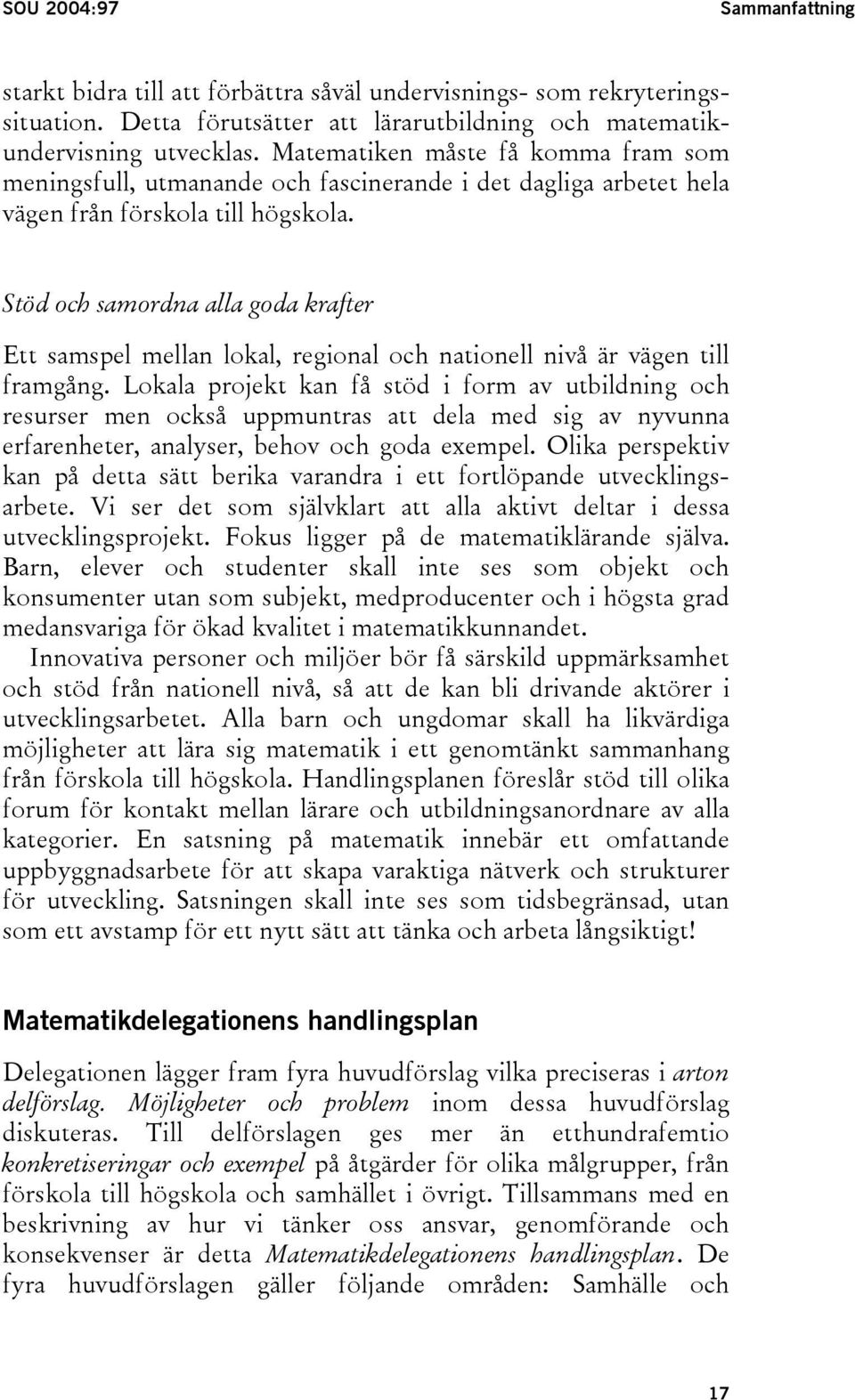 Stöd och samordna alla goda krafter Ett samspel mellan lokal, regional och nationell nivå är vägen till framgång.