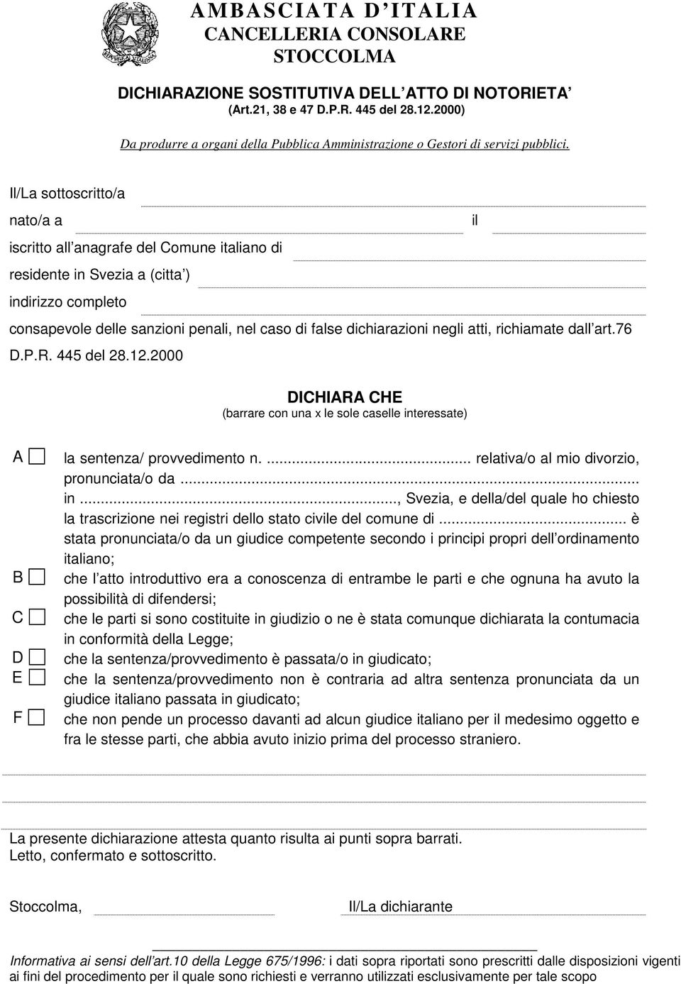 Il/La sottoscritto/a nato/a a iscritto all anagrafe del Comune italiano di residente in Svezia a (citta ) indirizzo completo consapevole delle sanzioni penali, nel caso di false dichiarazioni negli