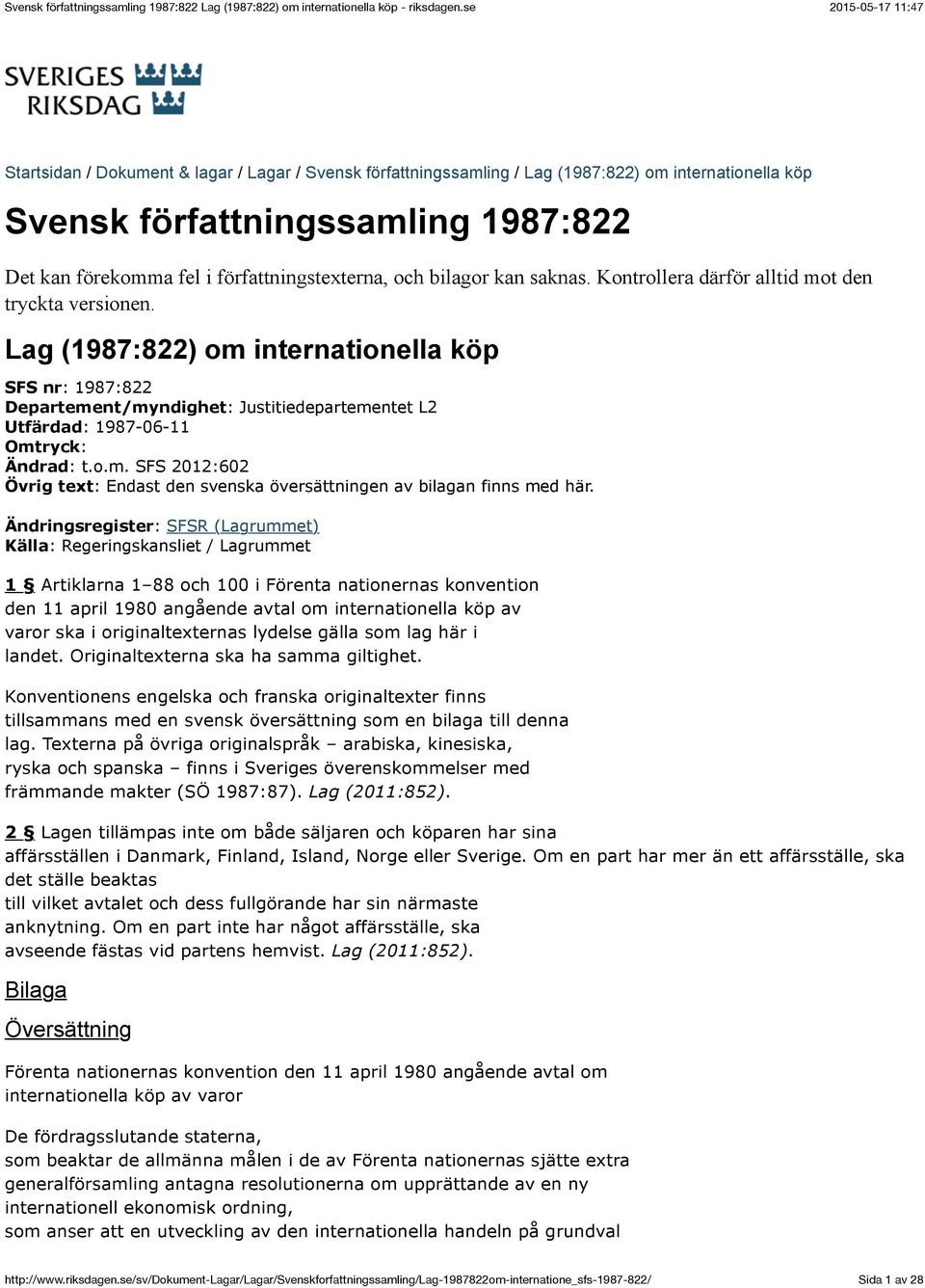 Lag (1987:822) om internationella köp SFS nr: 1987:822 Departement/myndighet: Justitiedepartementet L2 Utfärdad: 1987-06-11 Omtryck: Ändrad: t.o.m. SFS 2012:602 Övrig text: Endast den svenska översättningen av bilagan finns med här.