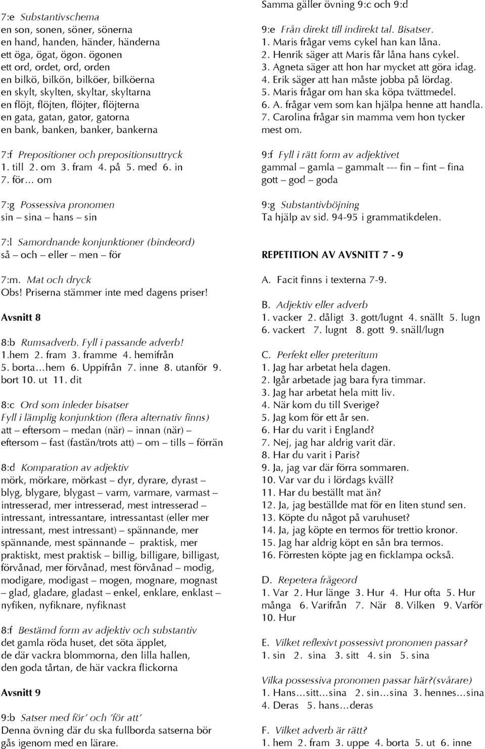 banker, bankerna 7:f Prepositioner och prepositionsuttryck 1. till 2. om 3. fram 4. på 5. med 6. in 7.