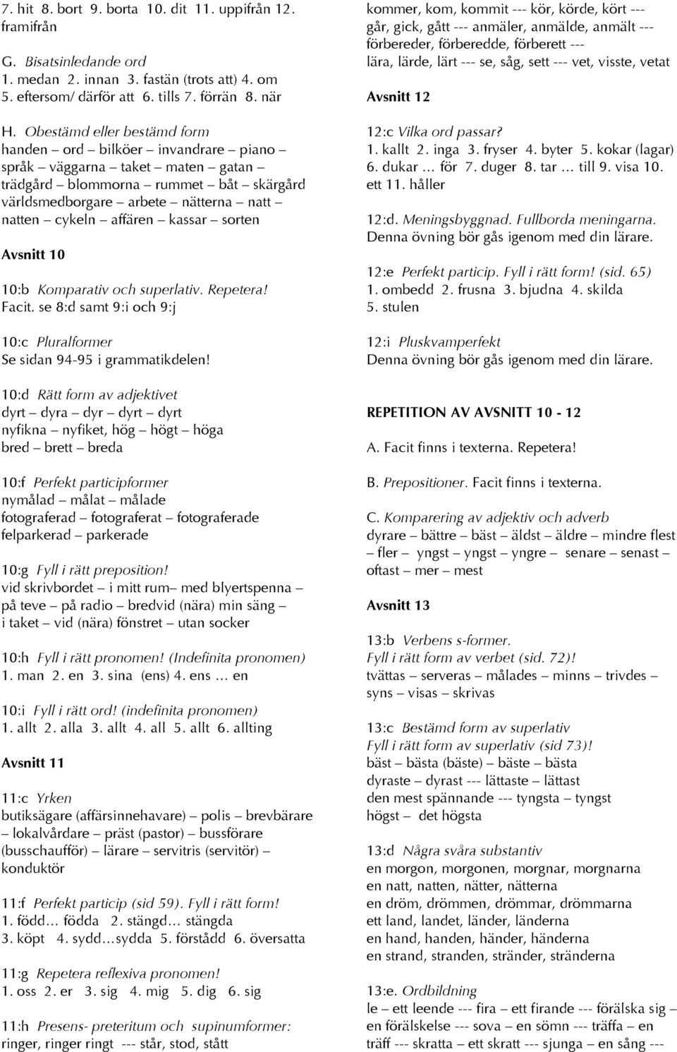 kassar sorten Avsnitt 10 10:b Komparativ och superlativ. Repetera! Facit. se 8:d samt 9:i och 9:j 10:c Pluralformer Se sidan 94-95 i grammatikdelen!