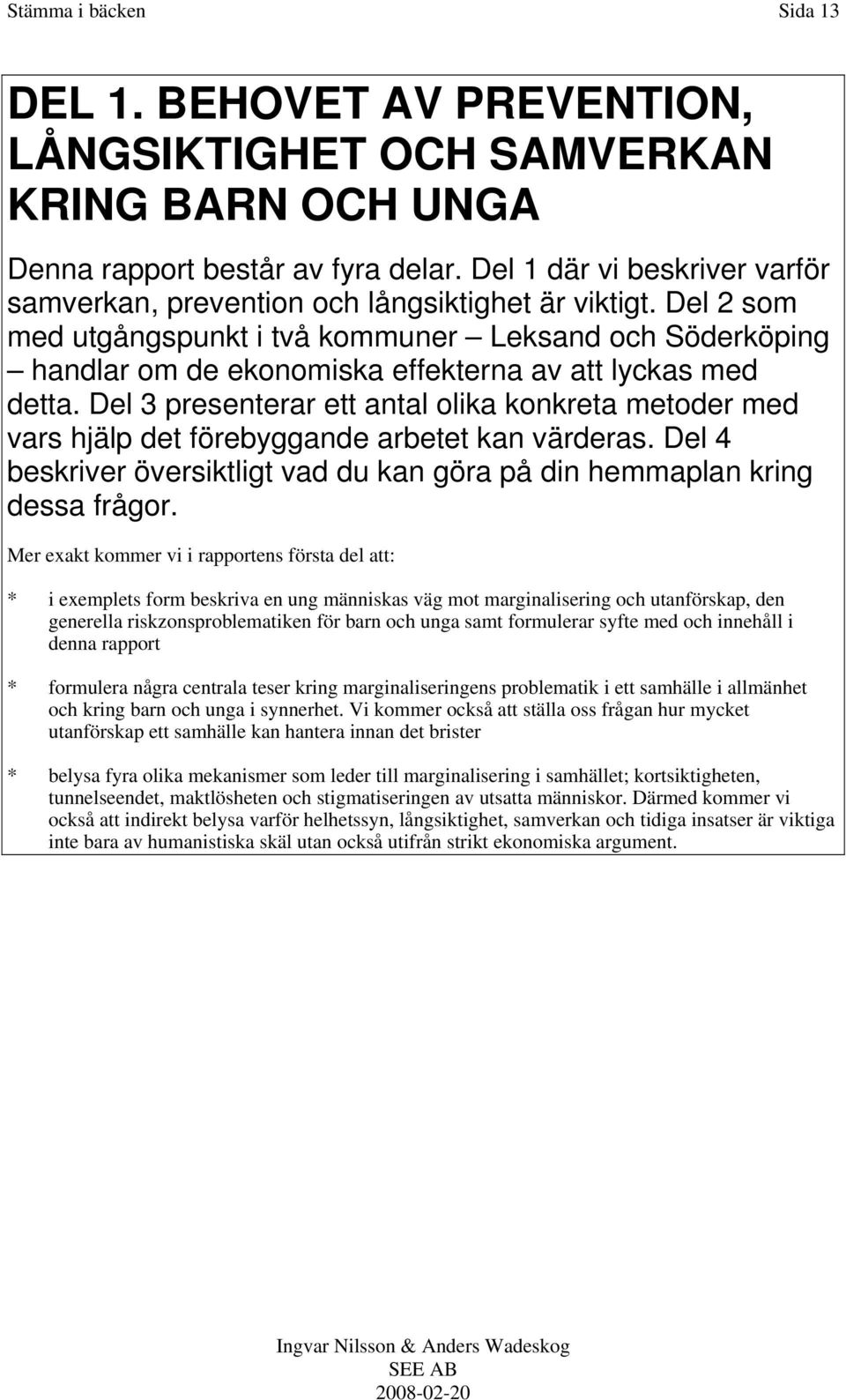 Del 2 som med utgångspunkt i två kommuner Leksand och Söderköping handlar om de ekonomiska effekterna av att lyckas med detta.