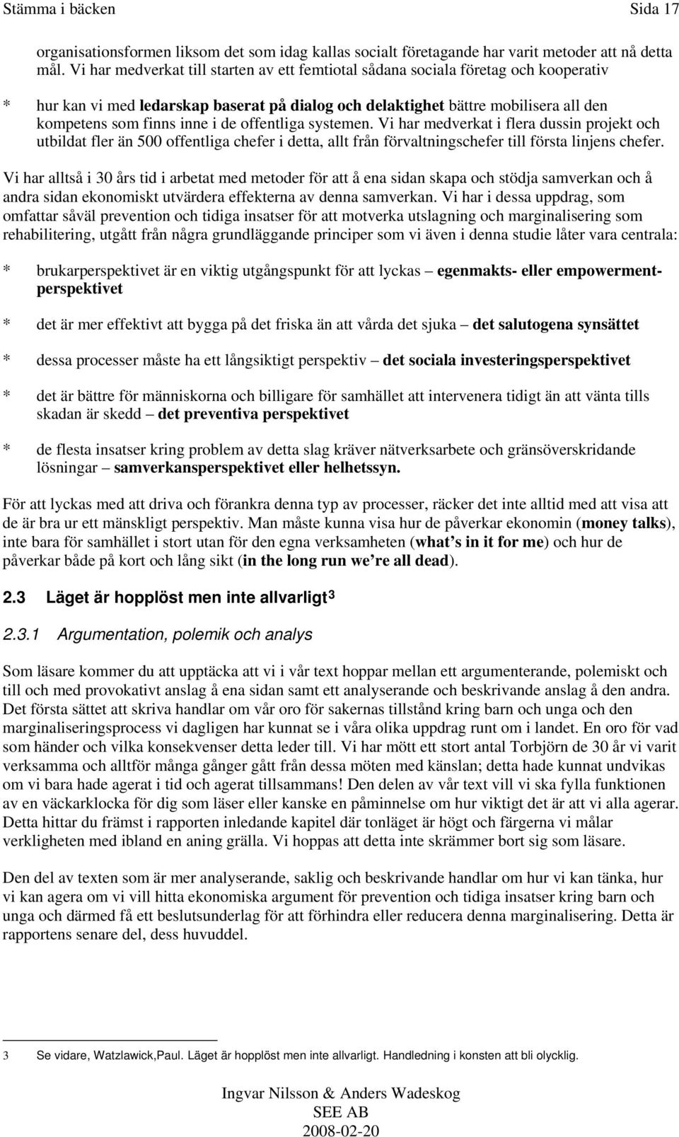 de offentliga systemen. Vi har medverkat i flera dussin projekt och utbildat fler än 500 offentliga chefer i detta, allt från förvaltningschefer till första linjens chefer.