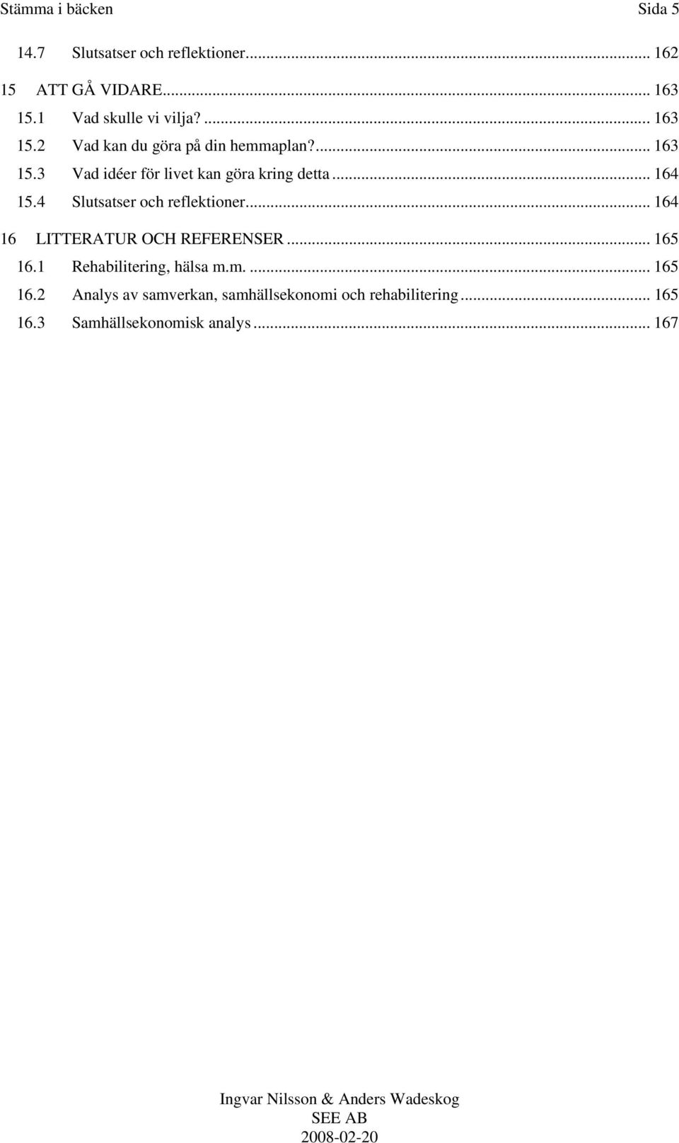 .. 164 15.4 Slutsatser och reflektioner... 164 16 LITTERATUR OCH REFERENSER... 165 16.