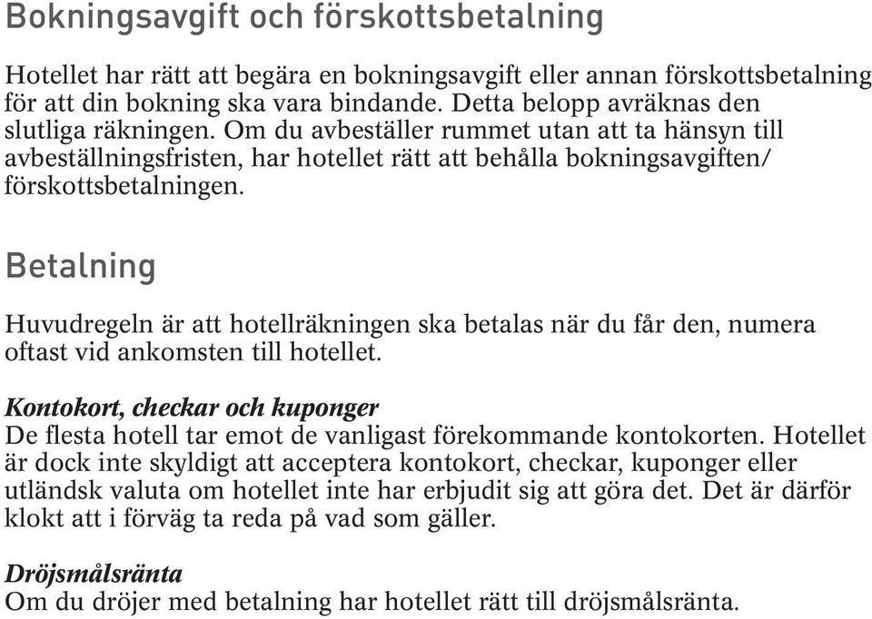 Betalning Huvudregeln är att hotellräkningen ska betalas när du får den, numera oftast vid ankomsten till hotellet.