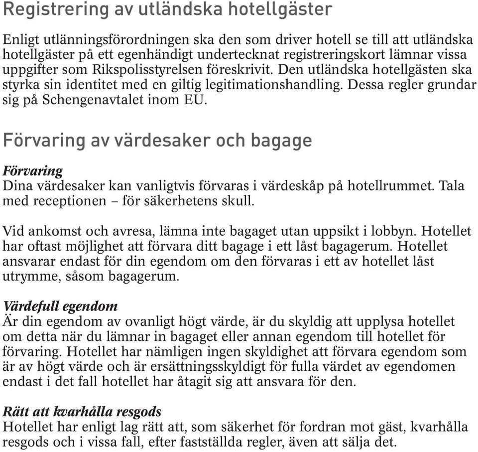 Förvaring av värdesaker och bagage Förvaring Dina värdesaker kan vanligtvis förvaras i värdeskåp på hotellrummet. Tala med receptionen för säkerhetens skull.