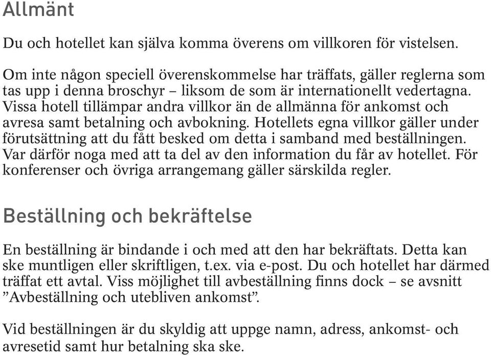 Vissa hotell tillämpar andra villkor än de allmänna för ankomst och avresa samt betalning och avbokning.