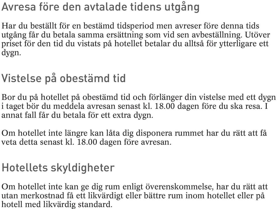 Vistelse på obestämd tid Bor du på hotellet på obestämd tid och förlänger din vistelse med ett dygn i taget bör du meddela avresan senast kl. 18.00 dagen före du ska resa.