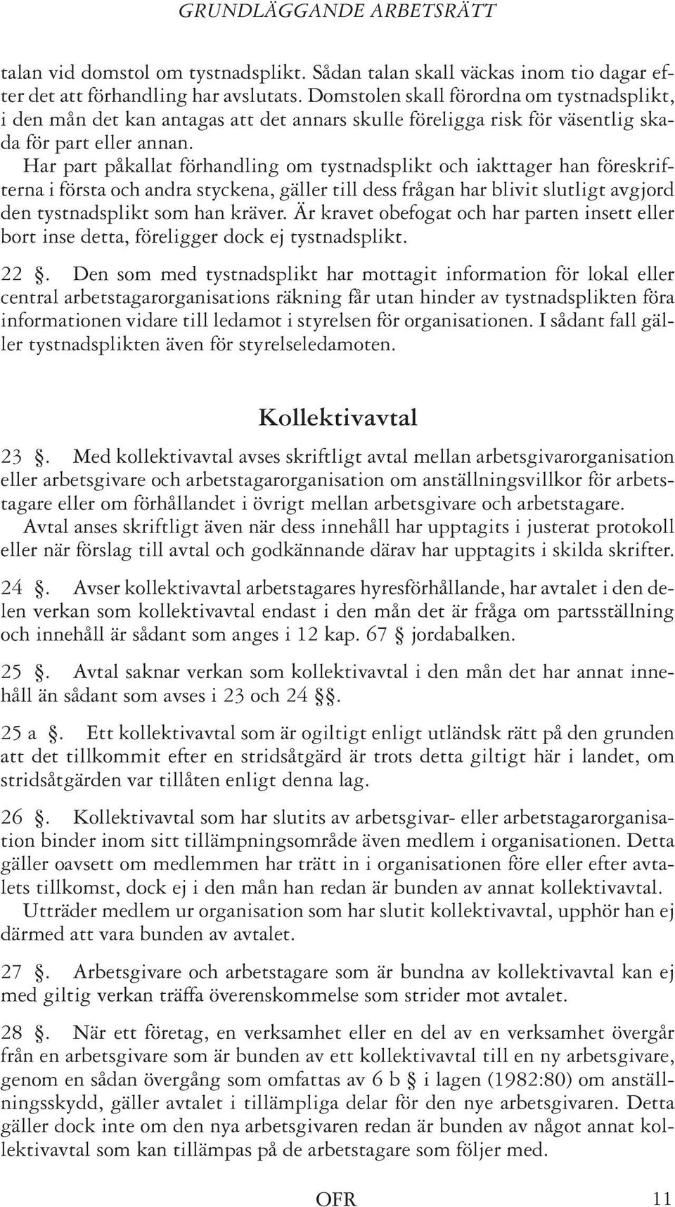 Har part påkallat förhandling om tystnadsplikt och iakttager han föreskrifterna i första och andra styckena, gäller till dess frågan har blivit slutligt avgjord den tystnadsplikt som han kräver.