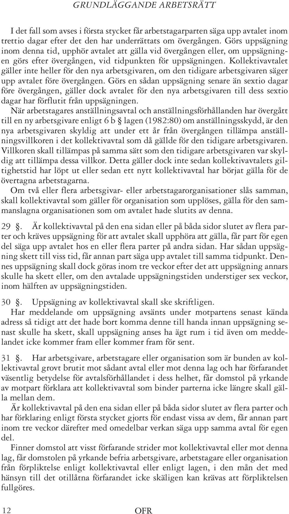 Kollektivavtalet gäller inte heller för den nya arbetsgivaren, om den tidigare arbetsgivaren säger upp avtalet före övergången.