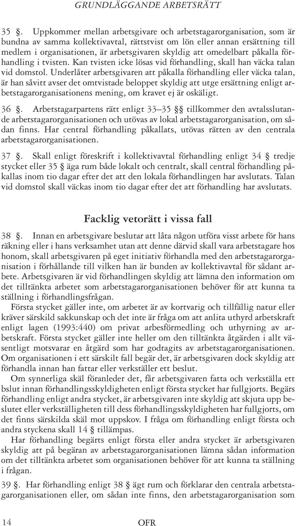 omedelbart påkalla förhandling i tvisten. Kan tvisten icke lösas vid förhandling, skall han väcka talan vid domstol.