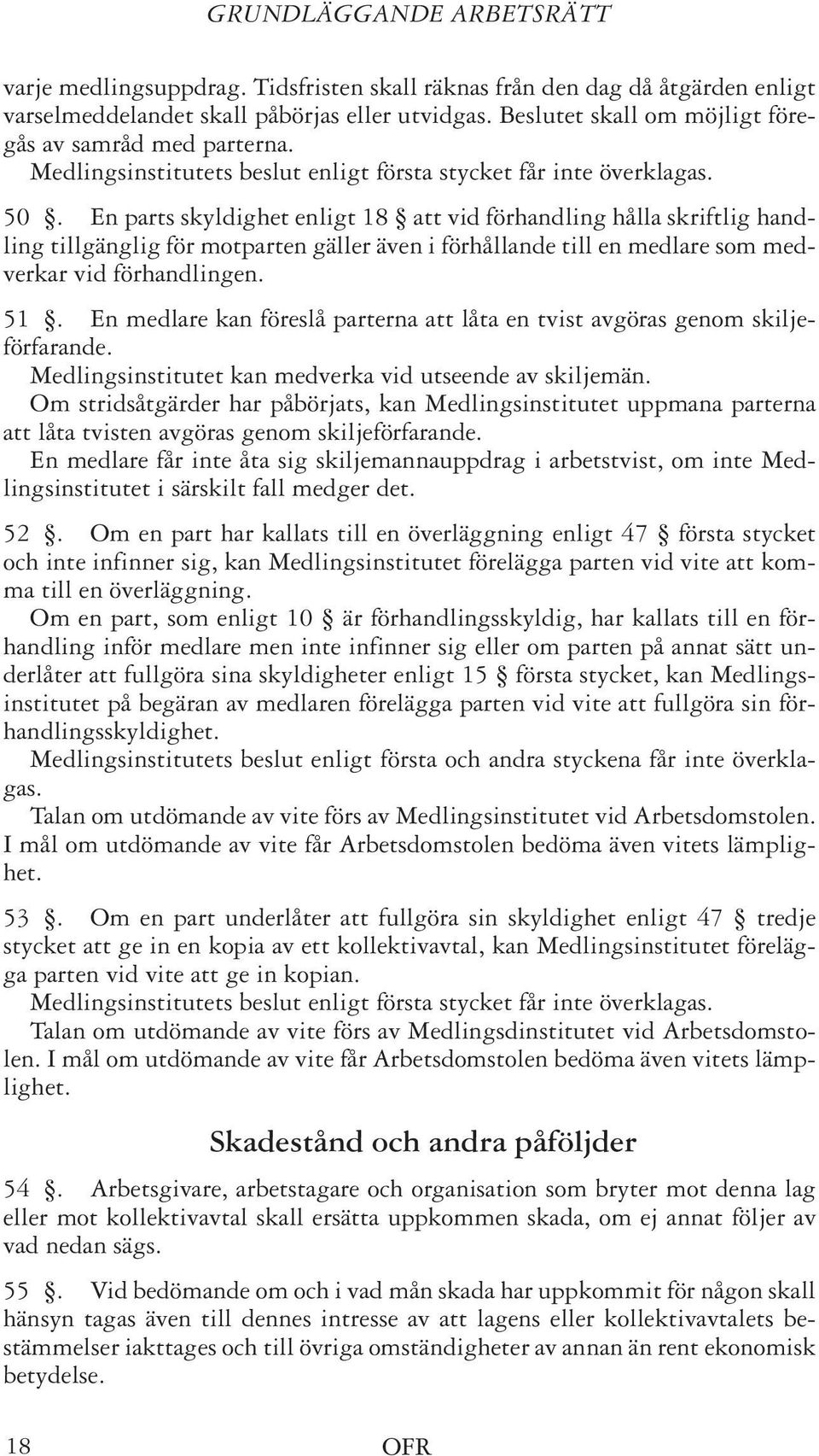 En parts skyldighet enligt 18 att vid förhandling hålla skriftlig handling tillgänglig för motparten gäller även i förhållande till en medlare som medverkar vid förhandlingen. 51.