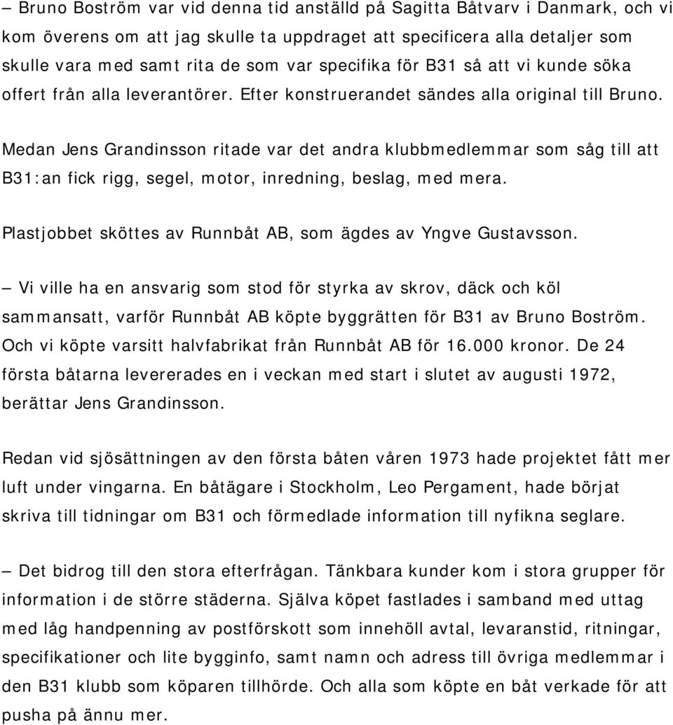 Medan Jens Grandinsson ritade var det andra klubbmedlemmar som såg till att B31:an fick rigg, segel, motor, inredning, beslag, med mera.