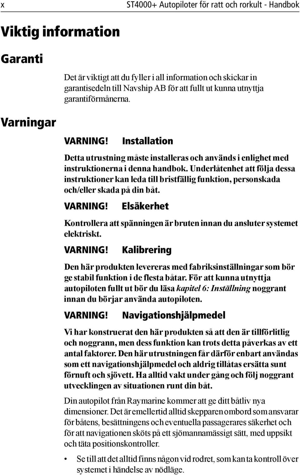 Underlåtenhet att följa dessa instruktioner kan leda till bristfällig funktion, personskada och/eller skada på din båt. VARNING!