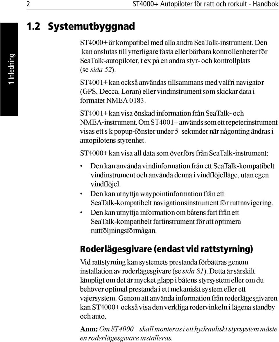 ST4001+ kan också användas tillsammans med valfri navigator (GPS, Decca, Loran) eller vindinstrument som skickar data i formatet NMEA 0183.