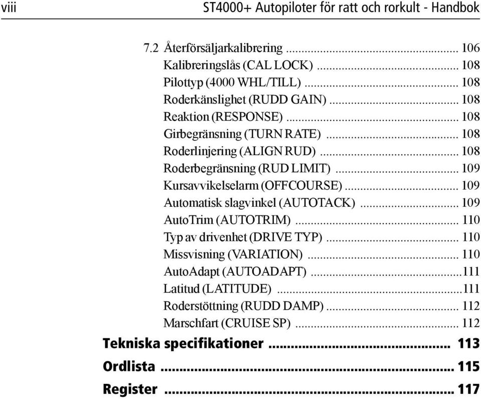 .. 109 Kursavvikelselarm (OFFCOURSE)... 109 Automatisk slagvinkel (AUTOTACK)... 109 AutoTrim (AUTOTRIM)... 110 Typ av drivenhet (DRIVE TYP)... 110 Missvisning (VARIATION).