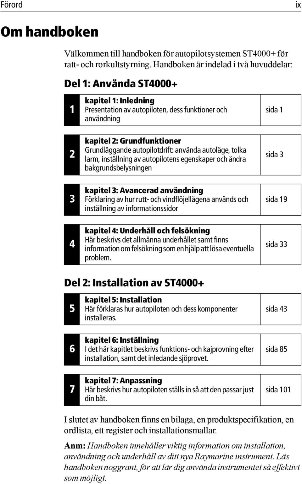 autopilotdrift: använda autoläge, tolka larm, inställning av autopilotens egenskaper och ändra bakgrundsbelysningen kapitel 3: Avancerad användning Förklaring av hur rutt- och vindflöjellägena