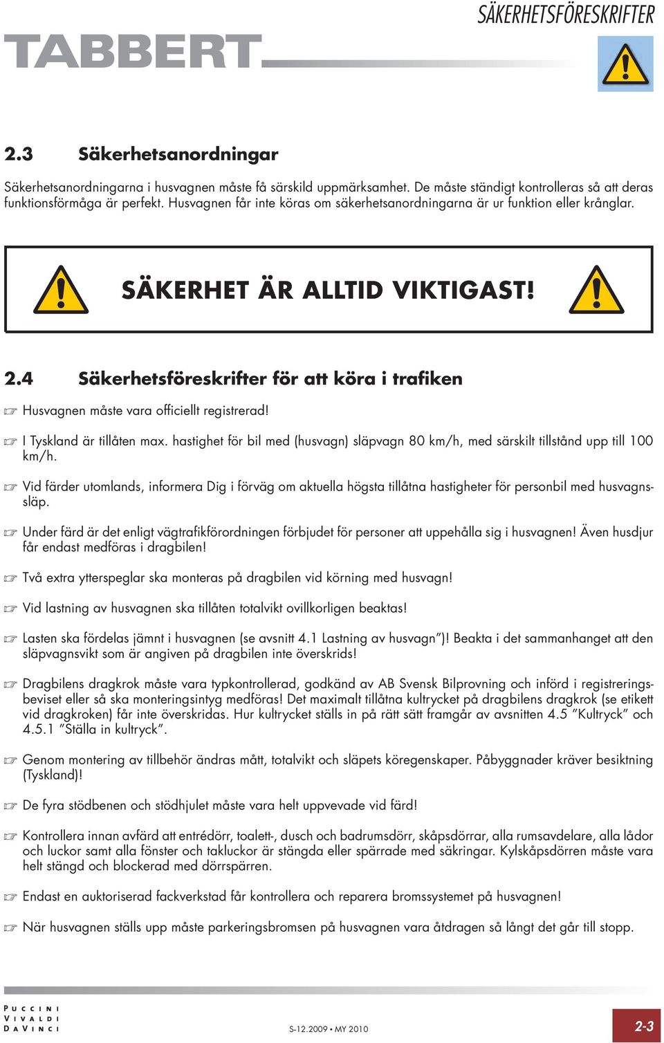 I Tyskland är tillåten max. hastighet för bil med (husvagn) släpvagn 80 km/h, med särskilt tillstånd upp till 100 km/h.