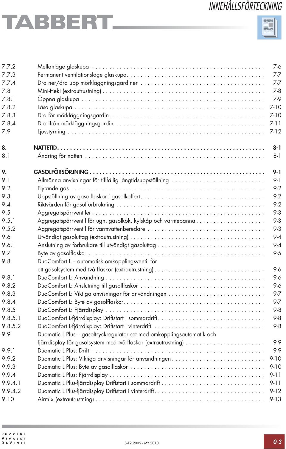 8.2 Låsa glaskupa....................................................... 7-10 7.8.3 Dra för mörkläggningsgardin............................................. 7-10 7.8.4 Dra ifrån mörkläggningsgardin.