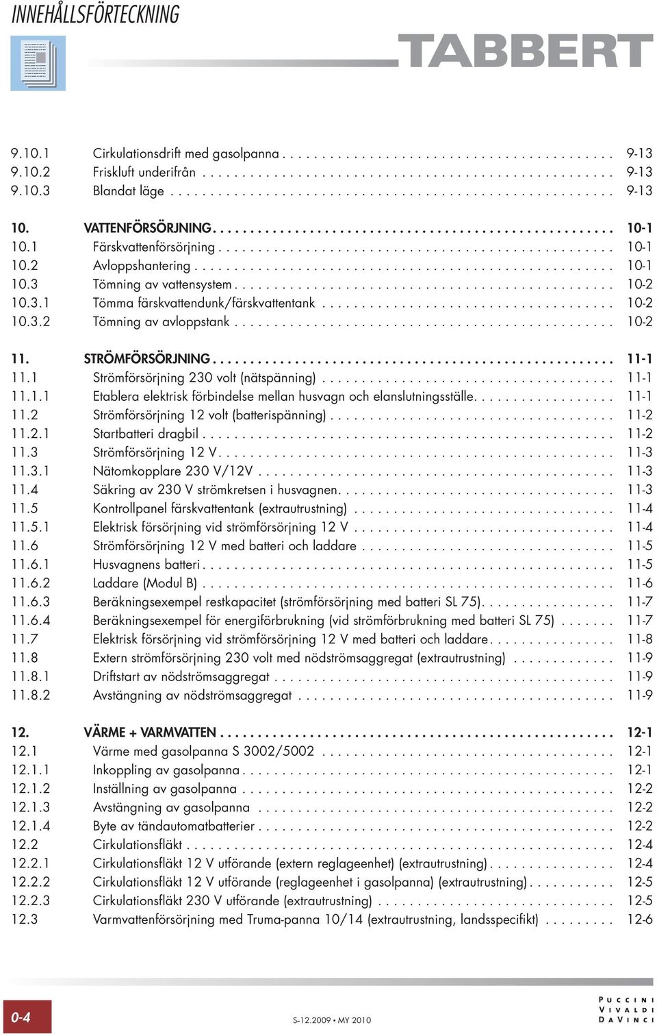 .................................................... 10-1 10.3 Tömning av vattensystem................................................ 10-2 10.3.1 Tömma färskvattendunk/färskvattentank..................................... 10-2 10.3.2 Tömning av avloppstank.