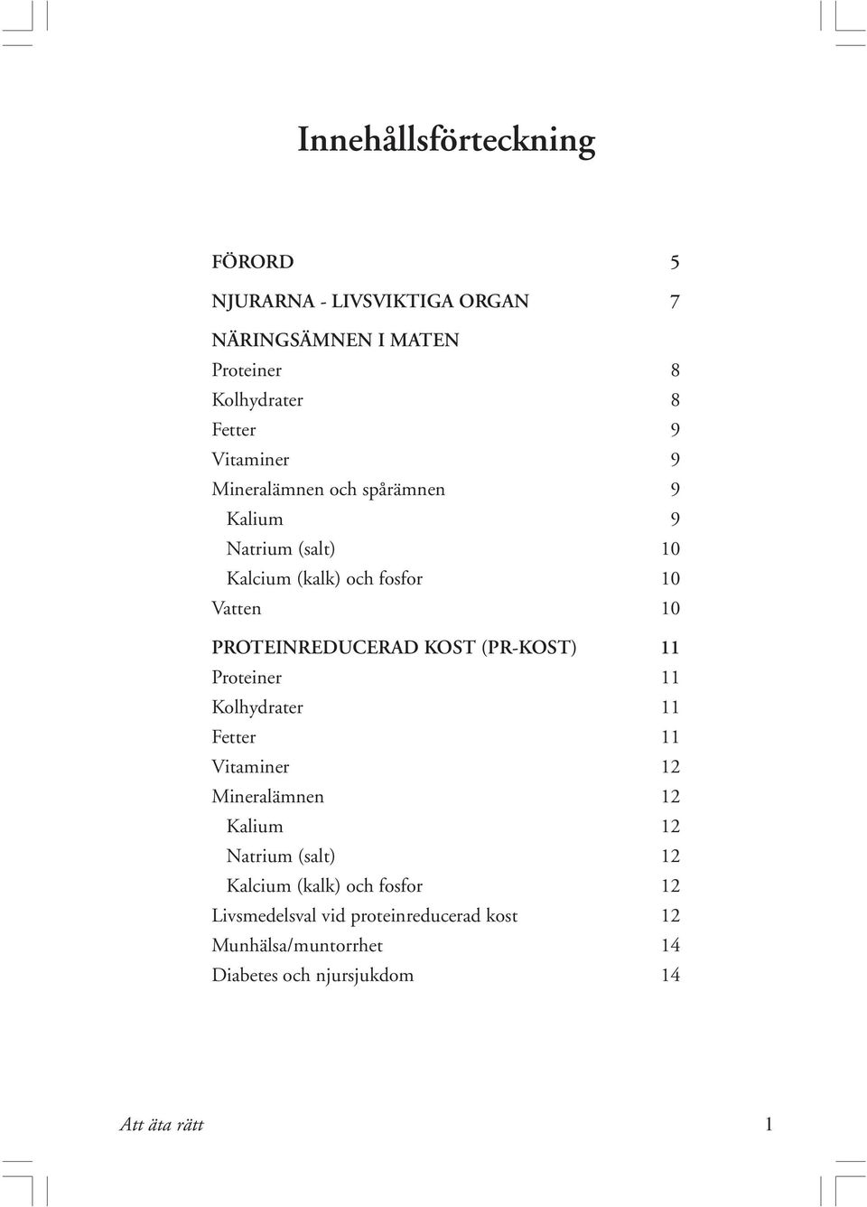 PROTEINREDUCERAD KOST (PR-KOST) 11 Proteiner 11 Kolhydrater 11 Fetter 11 Vitaminer 12 Mineralämnen 12 Kalium 12 Natrium