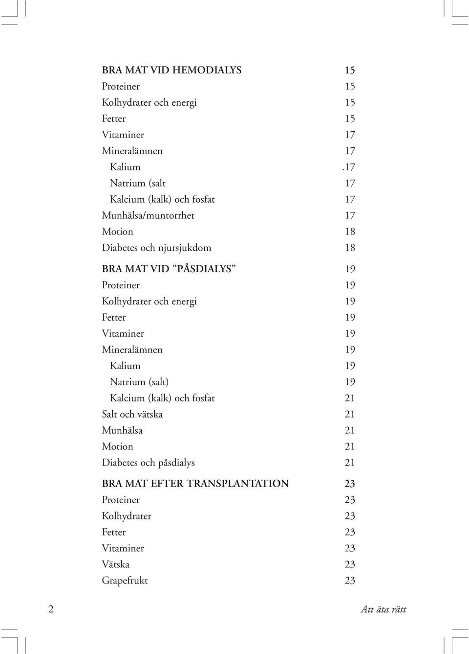 Proteiner 19 Kolhydrater och energi 19 Fetter 19 Vitaminer 19 Mineralämnen 19 Kalium 19 Natrium (salt) 19 Kalcium (kalk) och fosfat 21 Salt