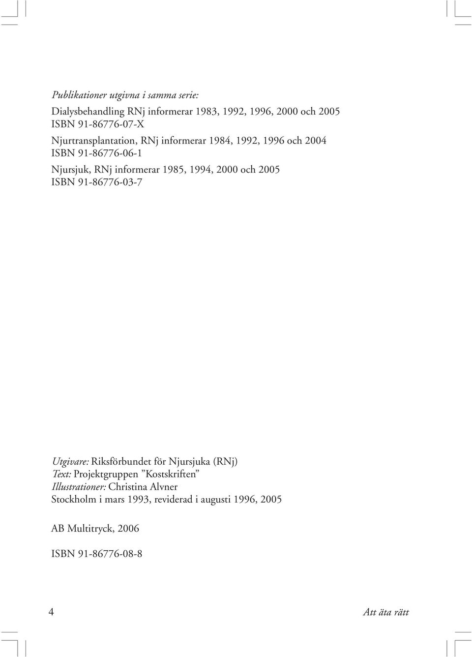 och 2005 ISBN 91-86776-03-7 Utgivare: Riksförbundet för Njursjuka (RNj) Text: Projektgruppen Kostskriften Illustrationer: