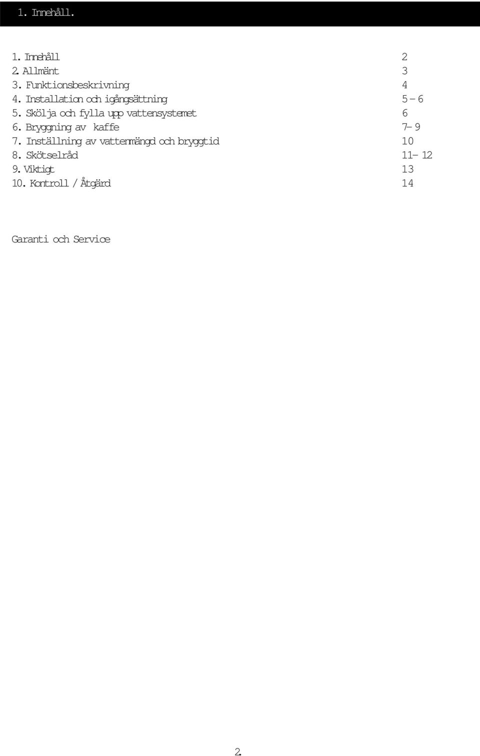 Skölja och fylla upp vattensystemet 6 6. Bryggning av kaffe 7-9 7.