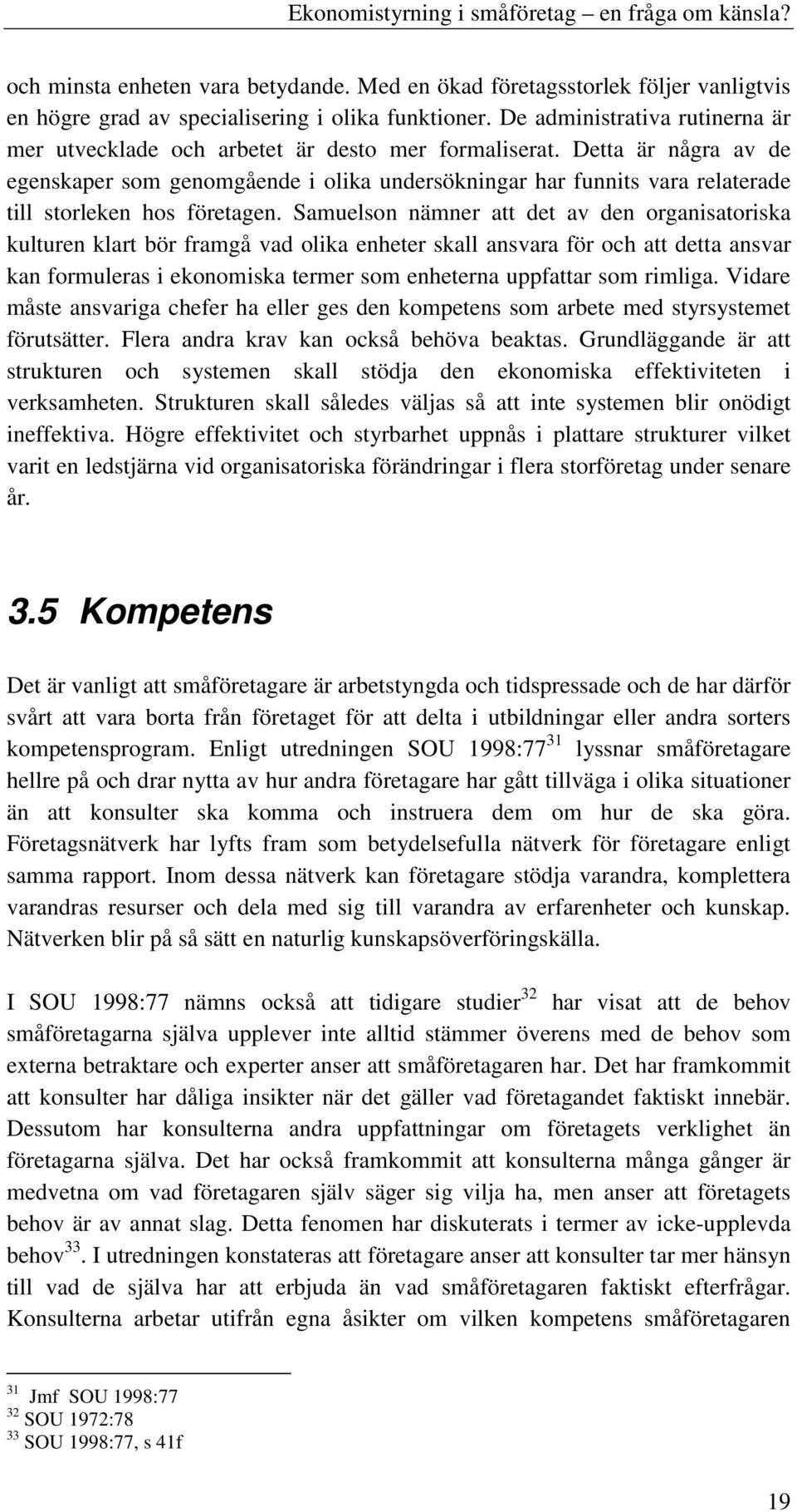 Detta är några av de egenskaper som genomgående i olika undersökningar har funnits vara relaterade till storleken hos företagen.