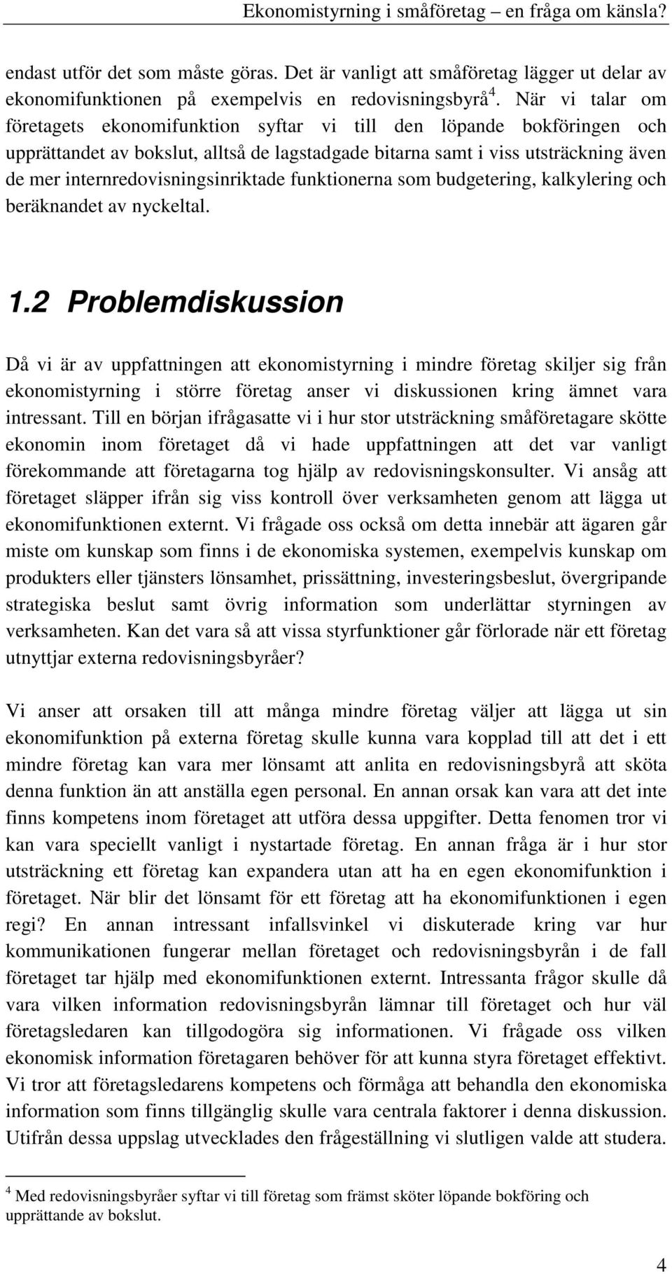 internredovisningsinriktade funktionerna som budgetering, kalkylering och beräknandet av nyckeltal. 1.