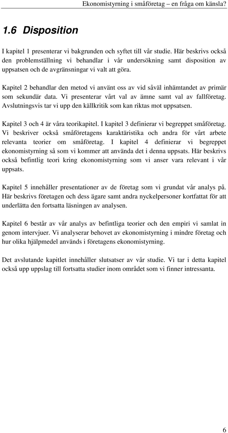 Kapitel 2 behandlar den metod vi använt oss av vid såväl inhämtandet av primär som sekundär data. Vi presenterar vårt val av ämne samt val av fallföretag.