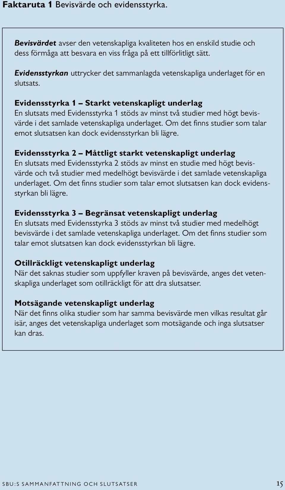 Evidensstyrka 1 Starkt vetenskapligt underlag En slutsats med Evidensstyrka 1 stöds av minst två studier med högt bevisvärde i det samlade vetenskapliga underlaget.