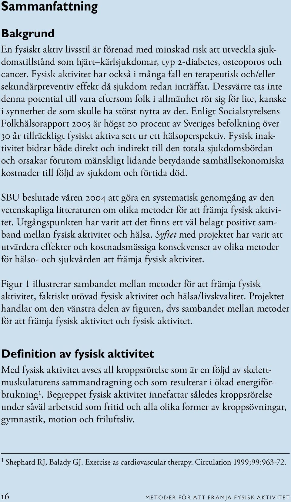 Dessvärre tas inte denna potential till vara eftersom folk i allmänhet rör sig för lite, kanske i synnerhet de som skulle ha störst nytta av det.