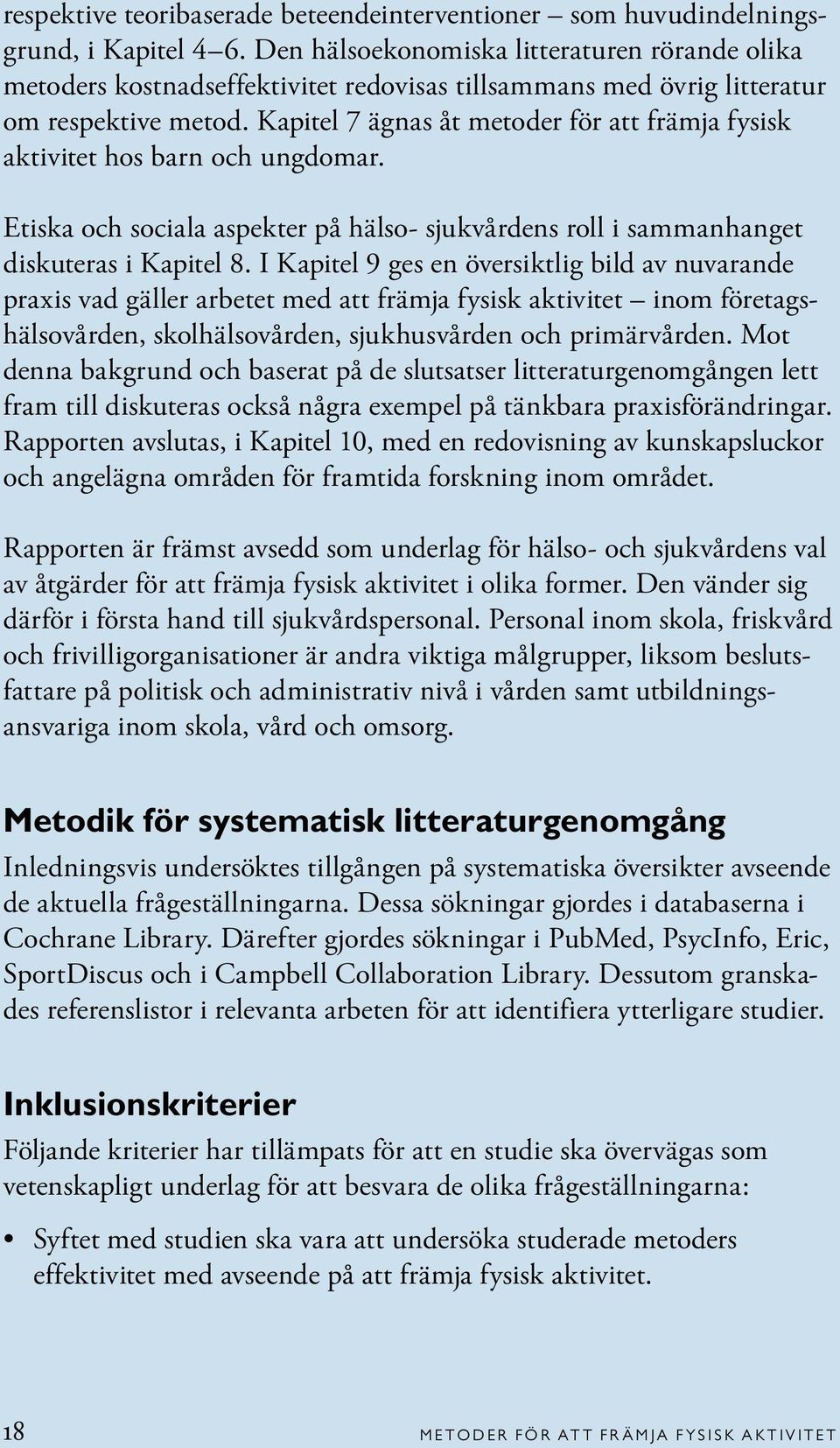 Kapitel 7 ägnas åt metoder för att främja fysisk aktivitet hos barn och ungdomar. Etiska och sociala aspekter på hälso- sjukvårdens roll i sammanhanget diskuteras i Kapitel 8.