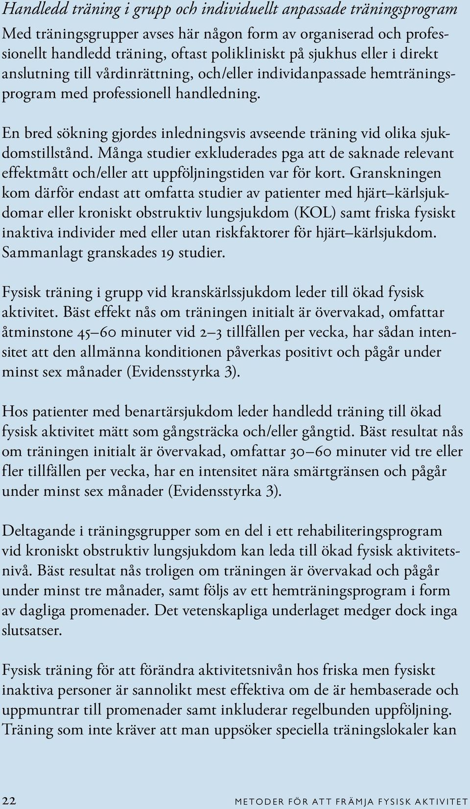 Många studier exkluderades pga att de saknade relevant effektmått och/eller att uppföljningstiden var för kort.