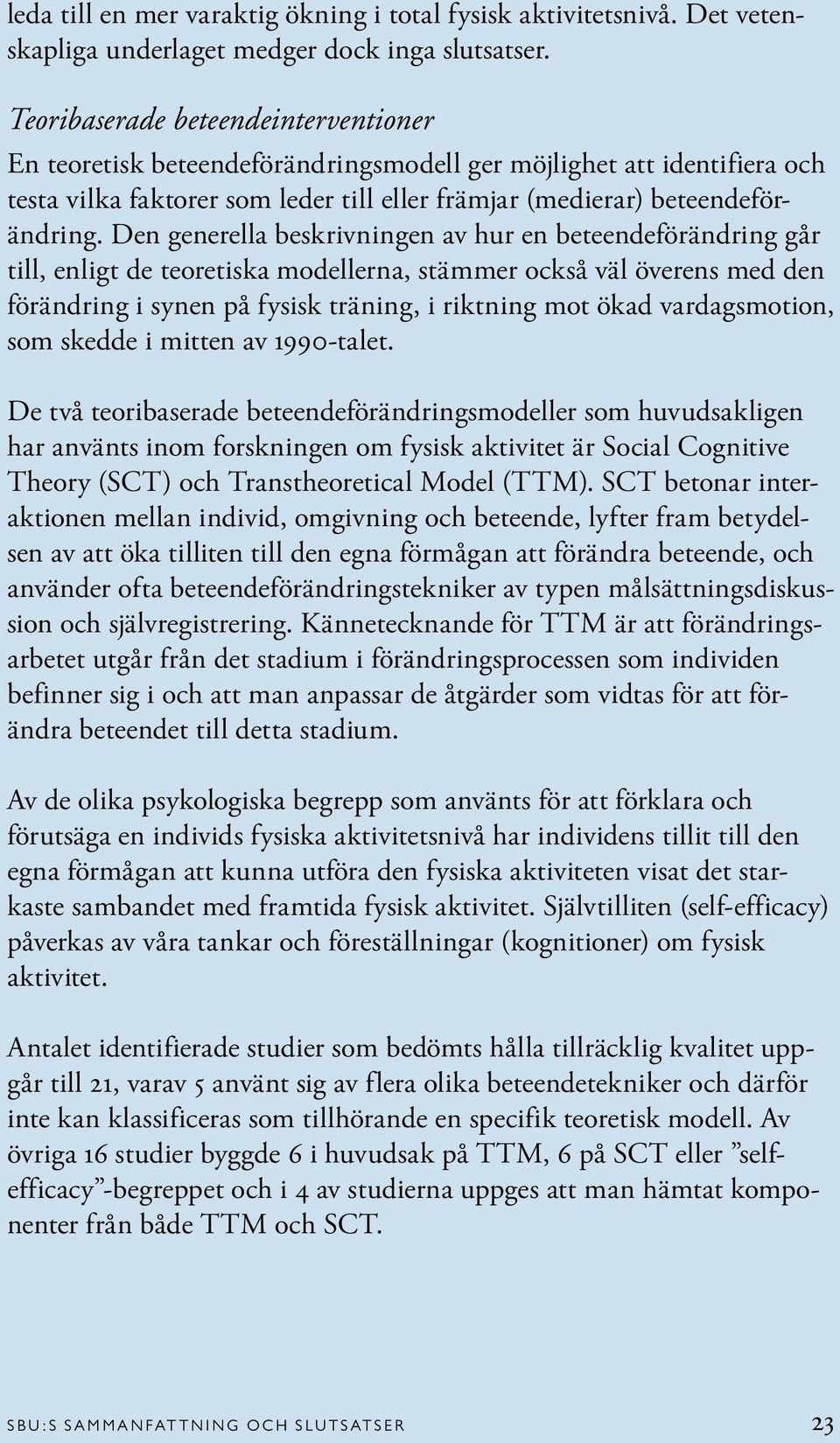 Den generella beskrivningen av hur en beteendeförändring går till, enligt de teoretiska modellerna, stämmer också väl överens med den förändring i synen på fysisk träning, i riktning mot ökad