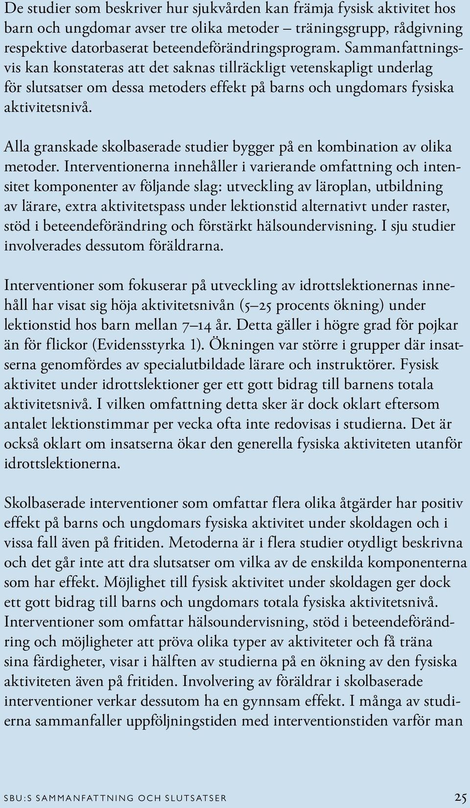 Alla granskade skolbaserade studier bygger på en kombination av olika metoder.