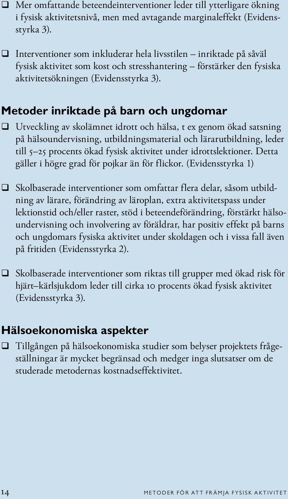 Metoder inriktade på barn och ungdomar q Utveckling av skolämnet idrott och hälsa, t ex genom ökad satsning på hälsoundervisning, utbildningsmaterial och lärarutbildning, leder till 5 25 procents