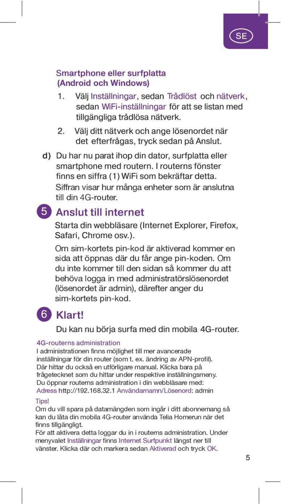 I administrationen finns möjlighet till mer avancerade inställningar för din router (som t. ex. ändring av APN-profil). Där hittar du också en utförligare manual.