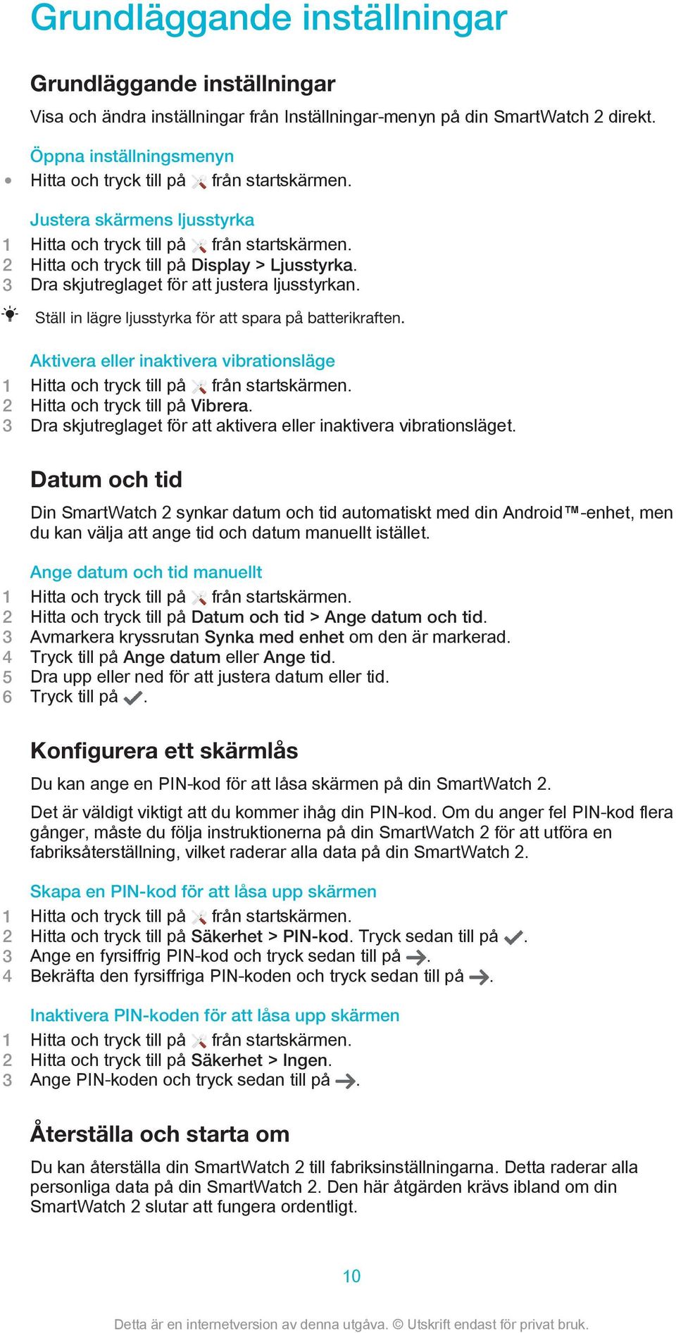 Ställ in lägre ljusstyrka för att spara på batterikraften. Aktivera eller inaktivera vibrationsläge 2 Hitta och tryck till på Vibrera.