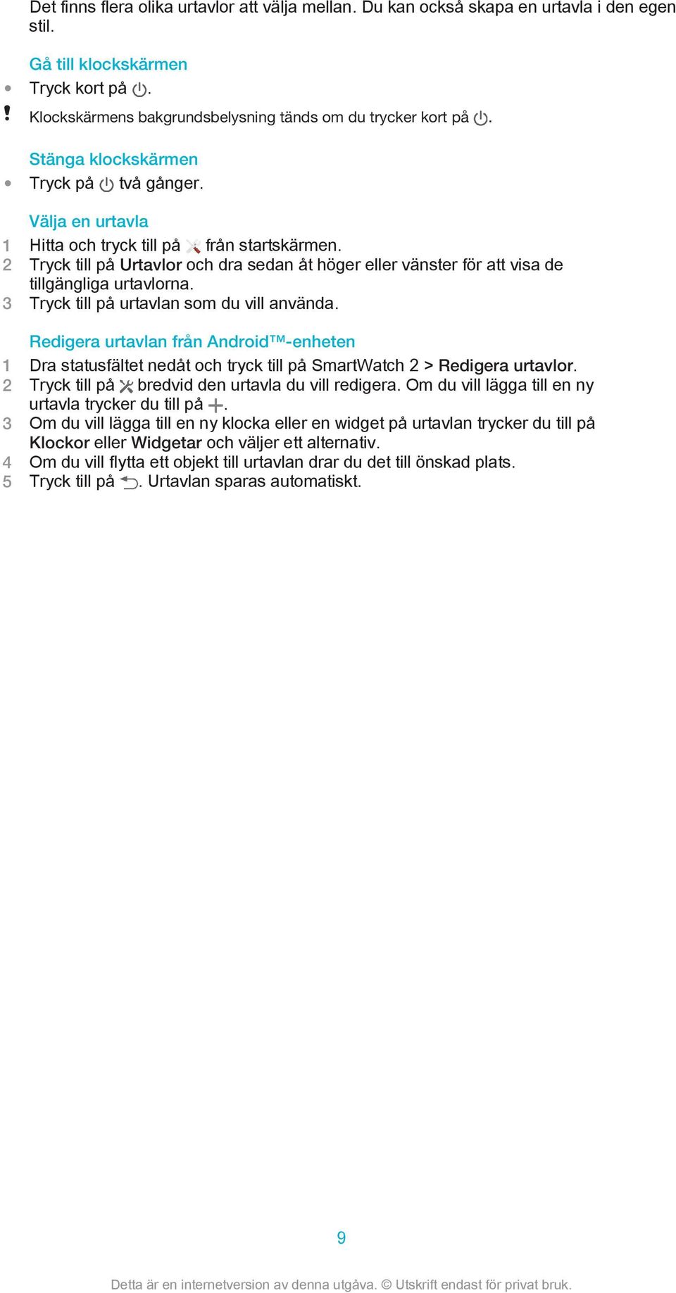 3 Tryck till på urtavlan som du vill använda. Redigera urtavlan från Android -enheten 1 Dra statusfältet nedåt och tryck till på SmartWatch 2 > Redigera urtavlor.