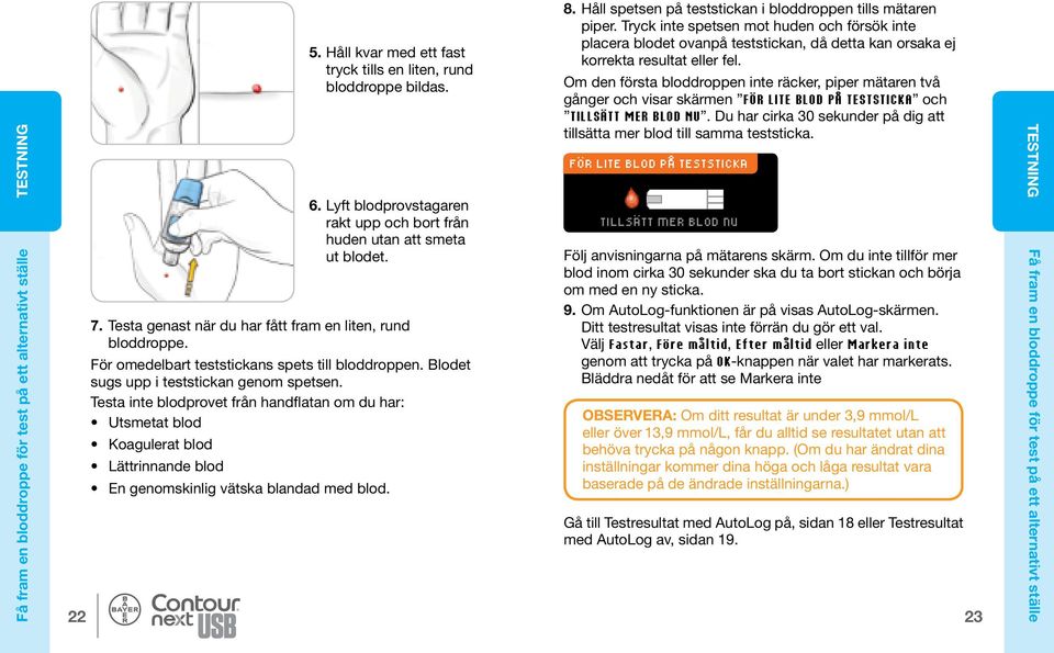 Testa inte blodprovet från handflatan om du har: Utsmetat blod Koagulerat blod Lättrinnande blod En genomskinlig vätska blandad med blod. 6.