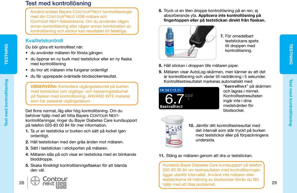 Kvalitetskontroll Du bör göra ett kontrolltest när: du använder mätaren för första gången du öppnar en ny burk med teststickor eller en ny flaska med kontrollösning du tror att mätaren inte fungerar