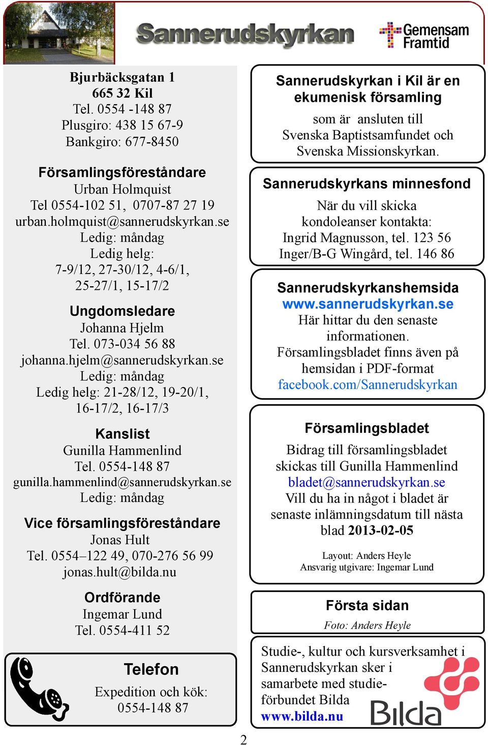 se Ledig: måndag Ledig helg: 21-28/12, 19-20/1, 16-17/2, 16-17/3 Kanslist Gunilla Hammenlind Tel. 0554-148 87 gunilla.hammenlind@sannerudskyrkan.